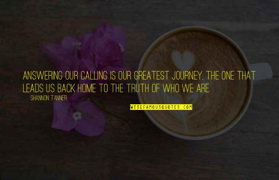 The Journey Is Quotes By Shannon Tanner: Answering our calling is our greatest journey, the