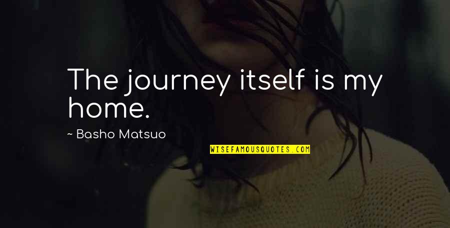 The Journey Itself Quotes By Basho Matsuo: The journey itself is my home.