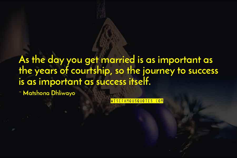 The Journey Itself Quotes By Matshona Dhliwayo: As the day you get married is as