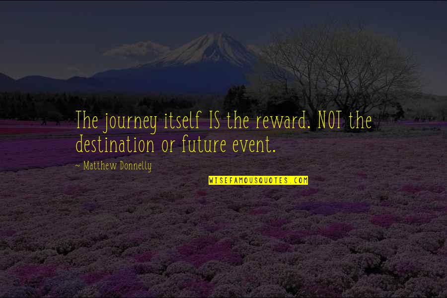 The Journey Itself Quotes By Matthew Donnelly: The journey itself IS the reward. NOT the
