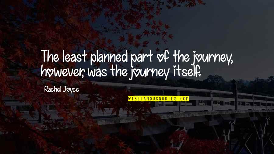 The Journey Itself Quotes By Rachel Joyce: The least planned part of the journey, however,