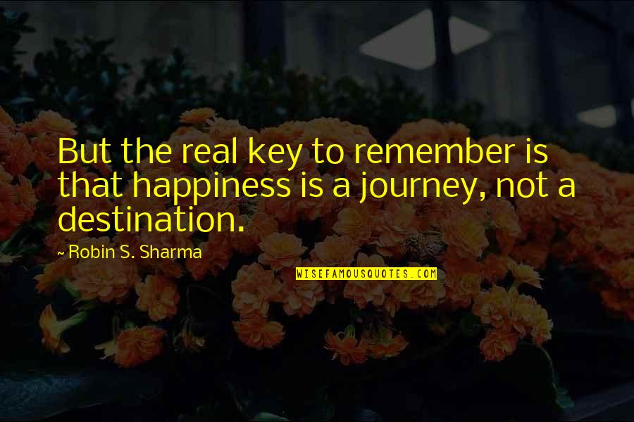 The Journey Not The Destination Quotes By Robin S. Sharma: But the real key to remember is that