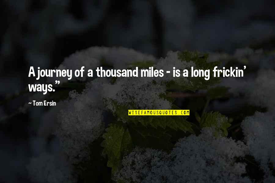 The Journey Of A Thousand Miles Quotes By Tom Ersin: A journey of a thousand miles - is