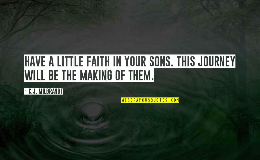 The Journey Of Faith Quotes By C.J. Milbrandt: Have a little faith in your sons. This