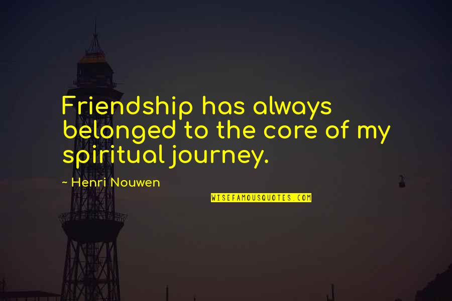 The Journey Of Friendship Quotes By Henri Nouwen: Friendship has always belonged to the core of