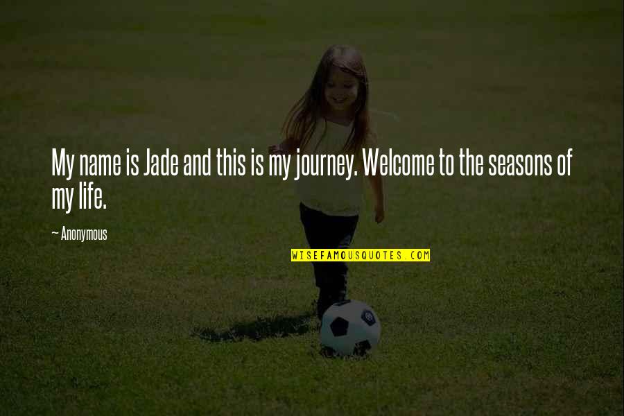 The Journey Of Life Quotes By Anonymous: My name is Jade and this is my