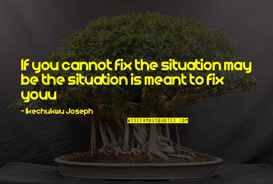 The Journey Of Self Discovery Quotes By Ikechukwu Joseph: If you cannot fix the situation may be