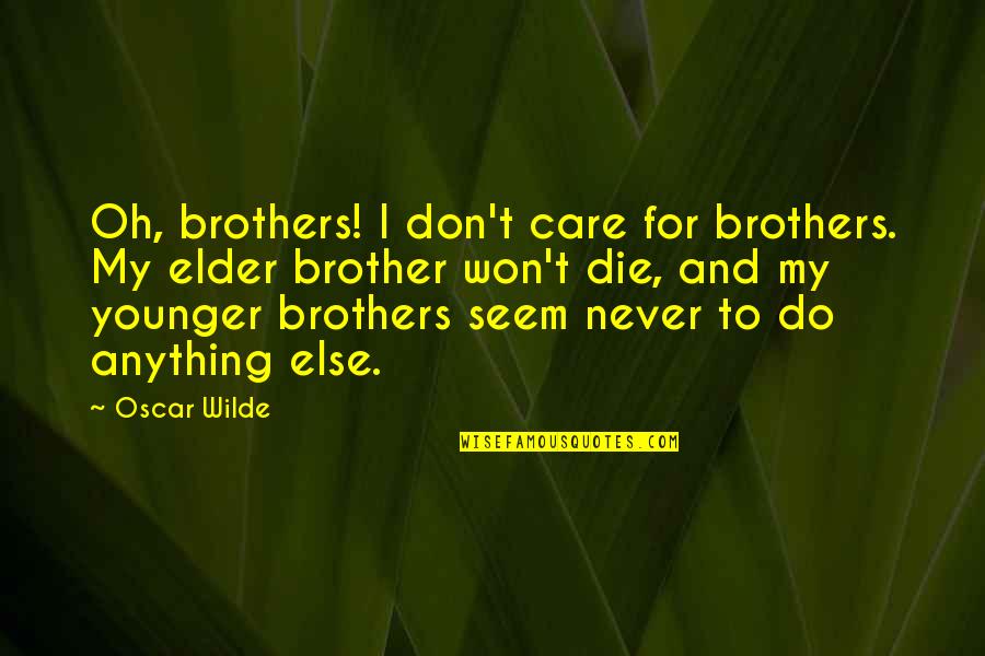 The Journey Of Self Discovery Quotes By Oscar Wilde: Oh, brothers! I don't care for brothers. My