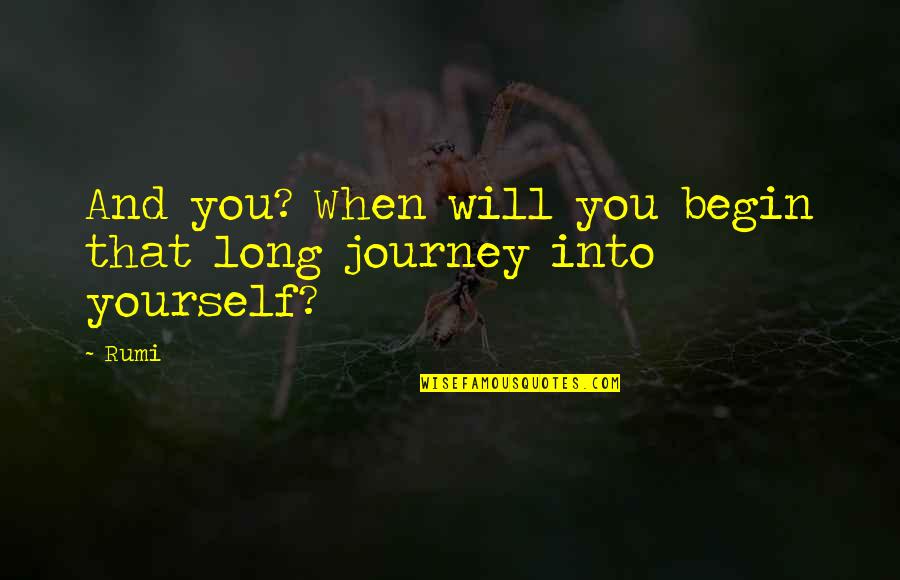 The Journey Of Self Discovery Quotes By Rumi: And you? When will you begin that long
