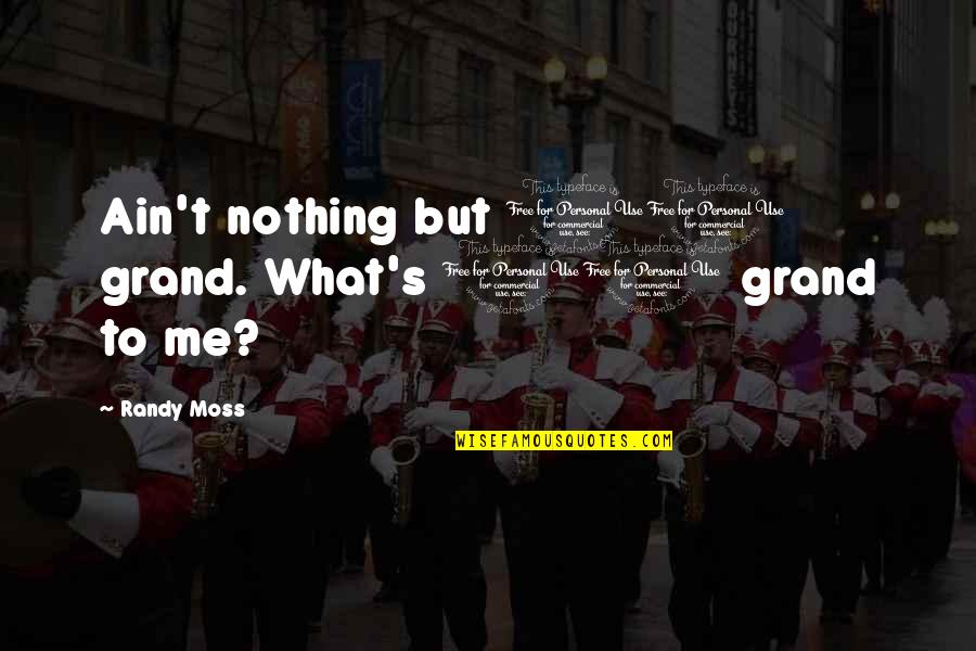 The Journey Poetry Series Quotes By Randy Moss: Ain't nothing but 10 grand. What's 10 grand The Journey Poetry Series Quotes By Randy Moss: Ain't nothing but 10 grand. What's 10 grand