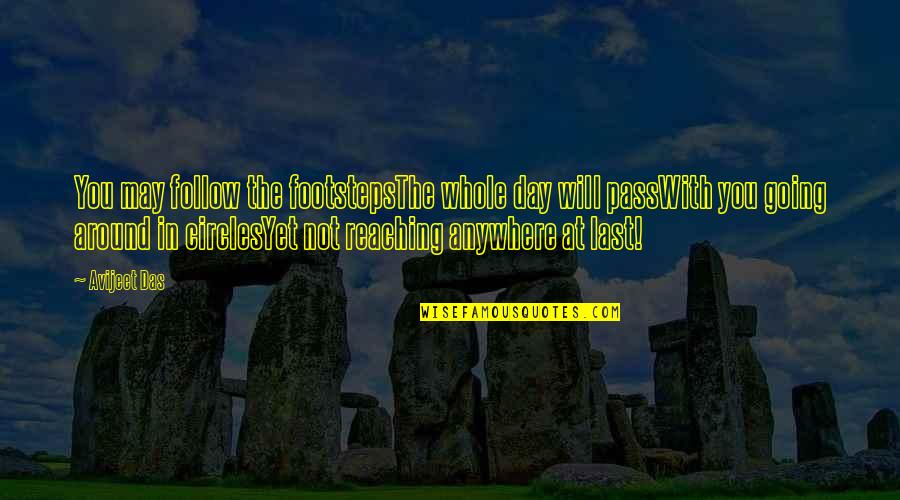 The Journey Rather Than The Destination Quotes By Avijeet Das: You may follow the footstepsThe whole day will The Journey Rather Than The Destination Quotes By Avijeet Das: You may follow the footstepsThe whole day will