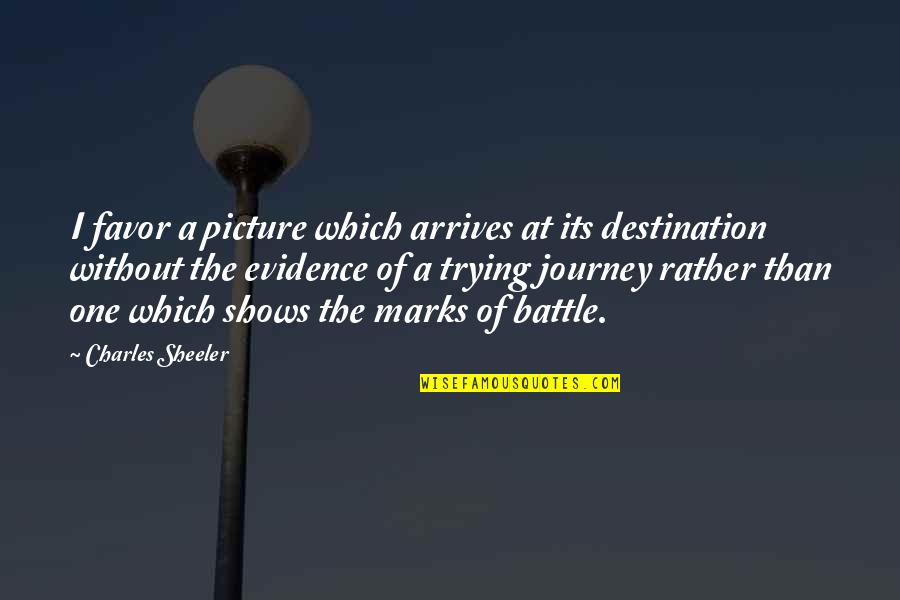 The Journey Rather Than The Destination Quotes By Charles Sheeler: I favor a picture which arrives at its