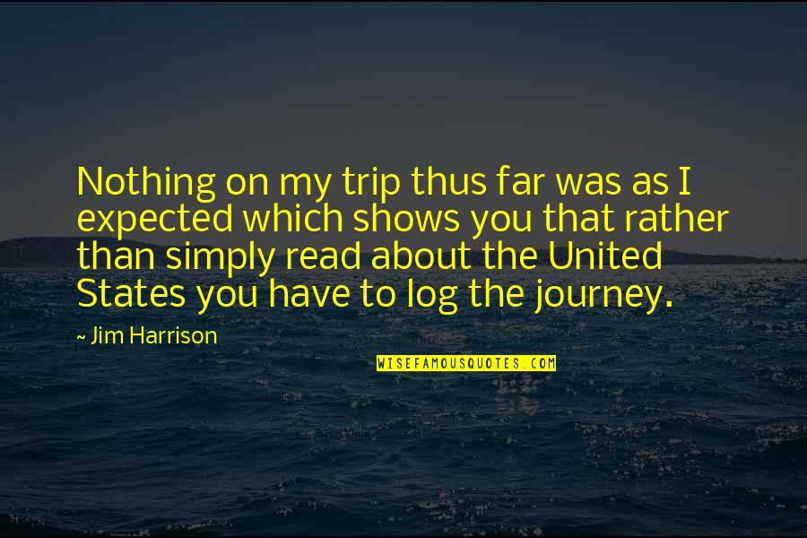 The Journey So Far Quotes By Jim Harrison: Nothing on my trip thus far was as