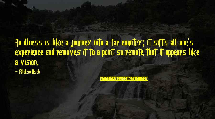 The Journey So Far Quotes By Sholem Asch: An illness is like a journey into a