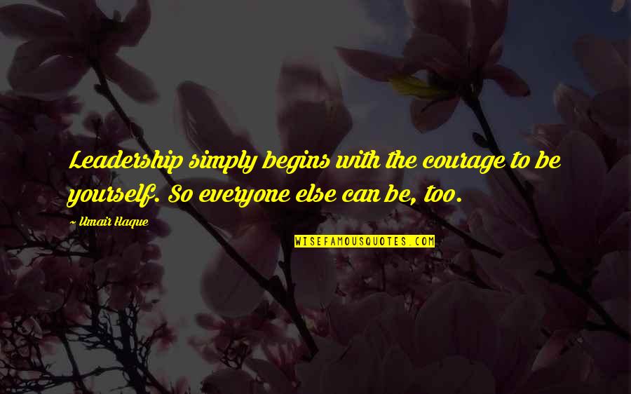 The Journey So Far Quotes By Umair Haque: Leadership simply begins with the courage to be