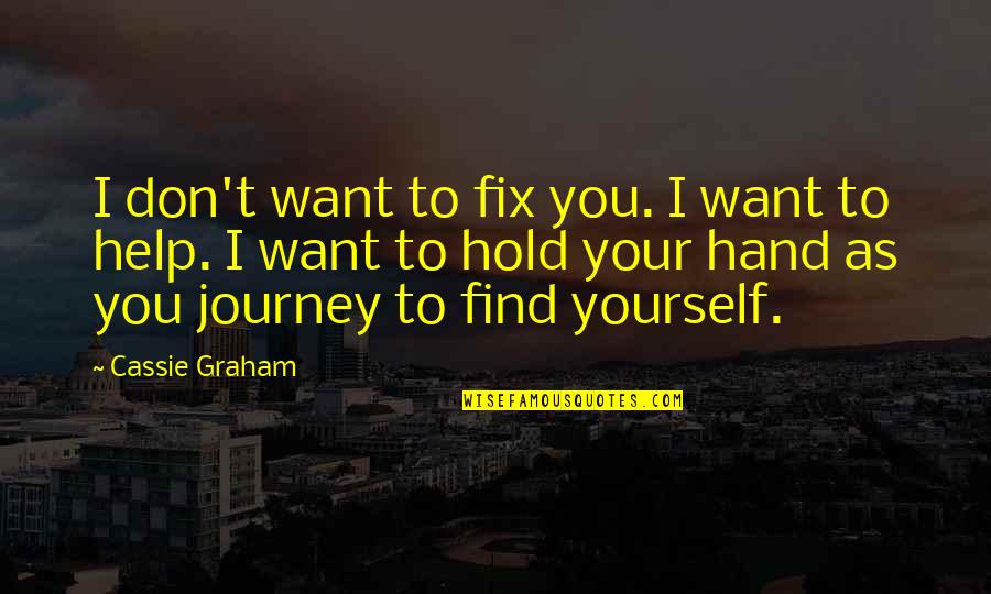 The Journey To Find Yourself Quotes By Cassie Graham: I don't want to fix you. I want
