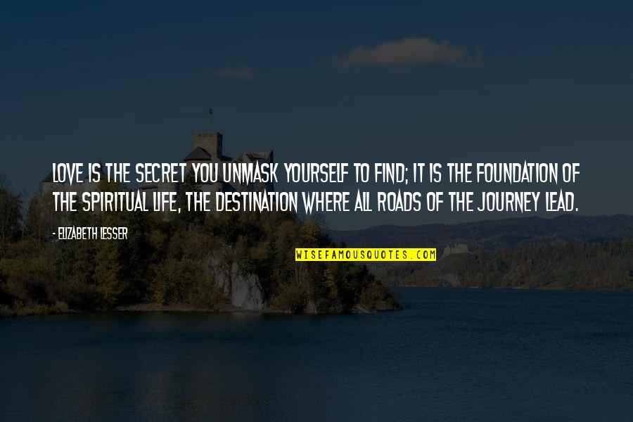 The Journey To Find Yourself Quotes By Elizabeth Lesser: Love is the secret you unmask yourself to