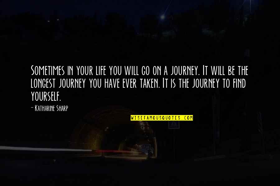 The Journey To Find Yourself Quotes By Katharine Sharp: Sometimes in your life you will go on