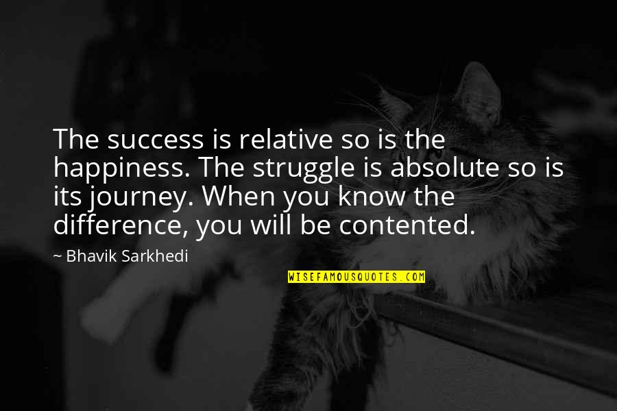 The Journey To Happiness Quotes By Bhavik Sarkhedi: The success is relative so is the happiness.