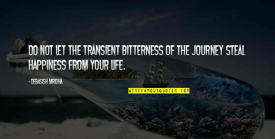 The Journey To Happiness Quotes By Debasish Mridha: Do not let the transient bitterness of the