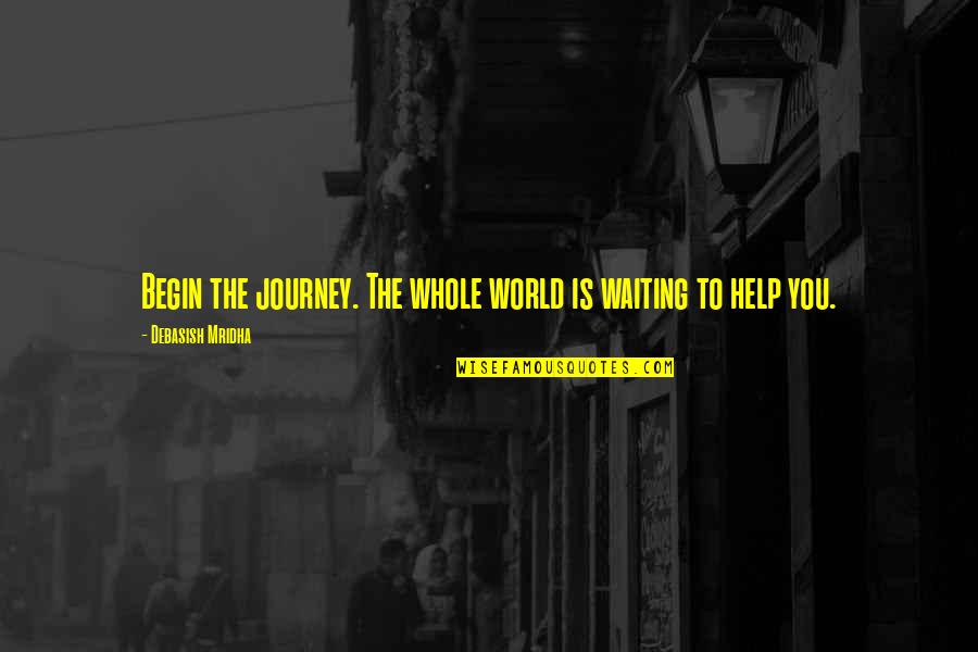 The Journey To Happiness Quotes By Debasish Mridha: Begin the journey. The whole world is waiting