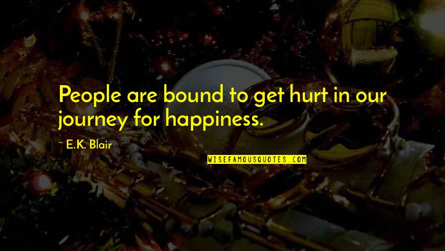 The Journey To Happiness Quotes By E.K. Blair: People are bound to get hurt in our