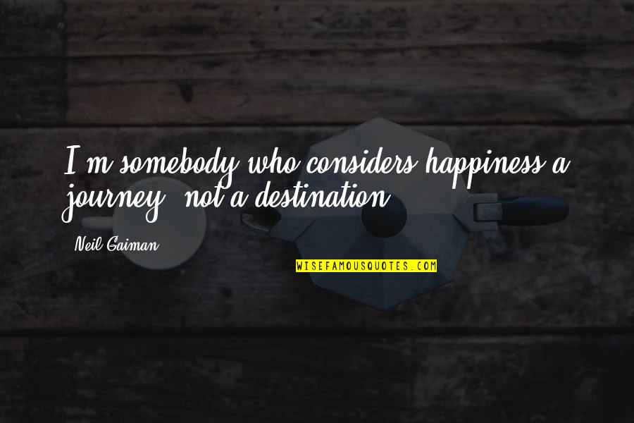 The Journey To Happiness Quotes By Neil Gaiman: I'm somebody who considers happiness a journey, not