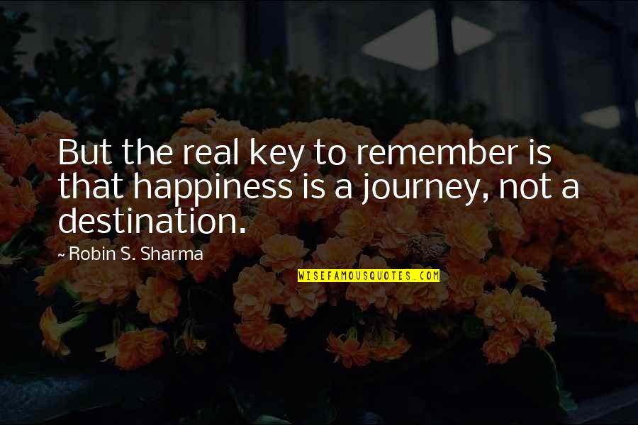 The Journey To Happiness Quotes By Robin S. Sharma: But the real key to remember is that