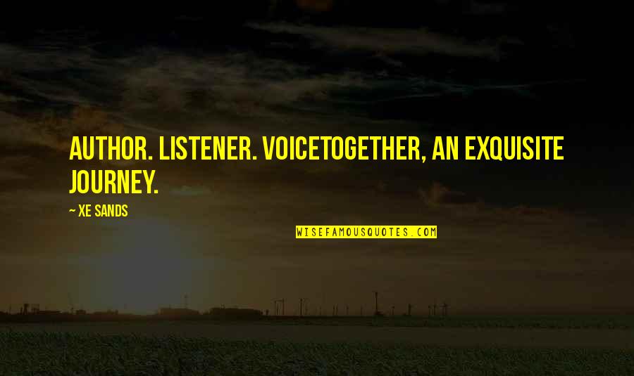 The Journey Together Quotes By Xe Sands: Author. Listener. VoiceTogether, an exquisite journey.