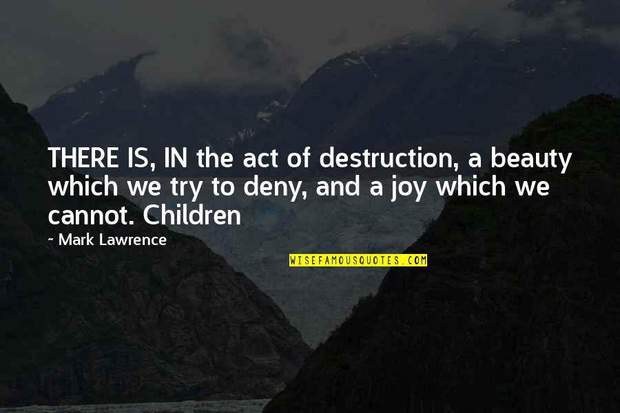 The Joy Of Children Quotes By Mark Lawrence: THERE IS, IN the act of destruction, a The Joy Of Children Quotes By Mark Lawrence: THERE IS, IN the act of destruction, a