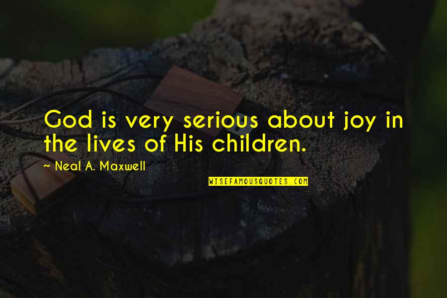 The Joy Of Children Quotes By Neal A. Maxwell: God is very serious about joy in the The Joy Of Children Quotes By Neal A. Maxwell: God is very serious about joy in the
