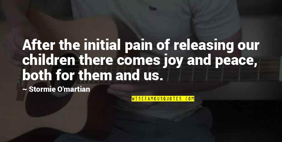 The Joy Of Children Quotes By Stormie O'martian: After the initial pain of releasing our children The Joy Of Children Quotes By Stormie O'martian: After the initial pain of releasing our children