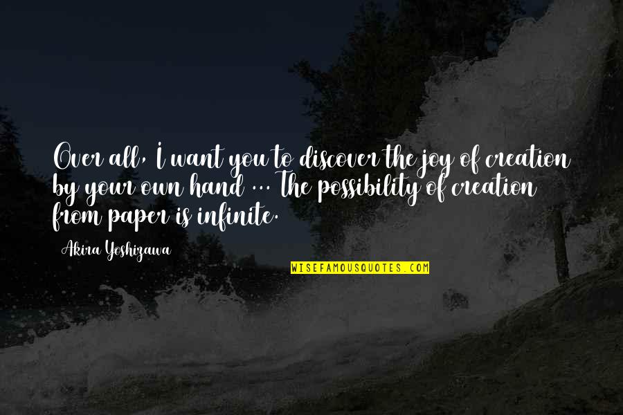 The Joy Of Creation Quotes By Akira Yoshizawa: Over all, I want you to discover the