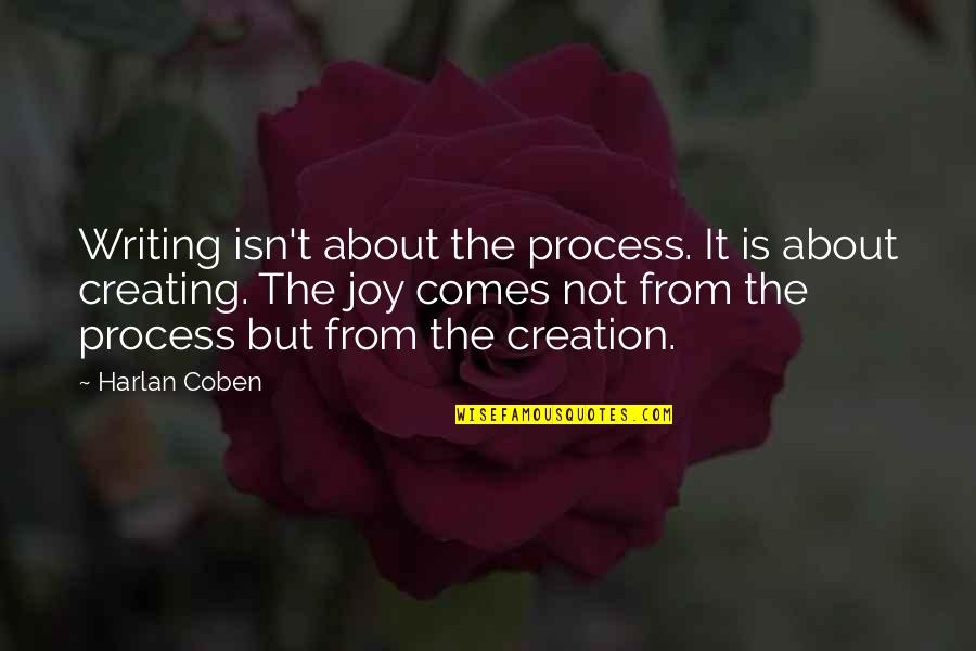 The Joy Of Creation Quotes By Harlan Coben: Writing isn't about the process. It is about