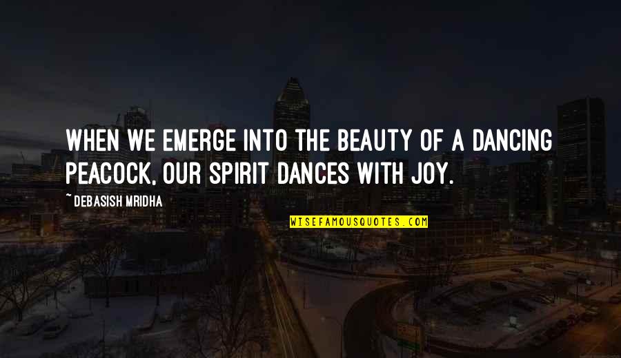 The Joy Of Dancing Quotes By Debasish Mridha: When we emerge into the beauty of a
