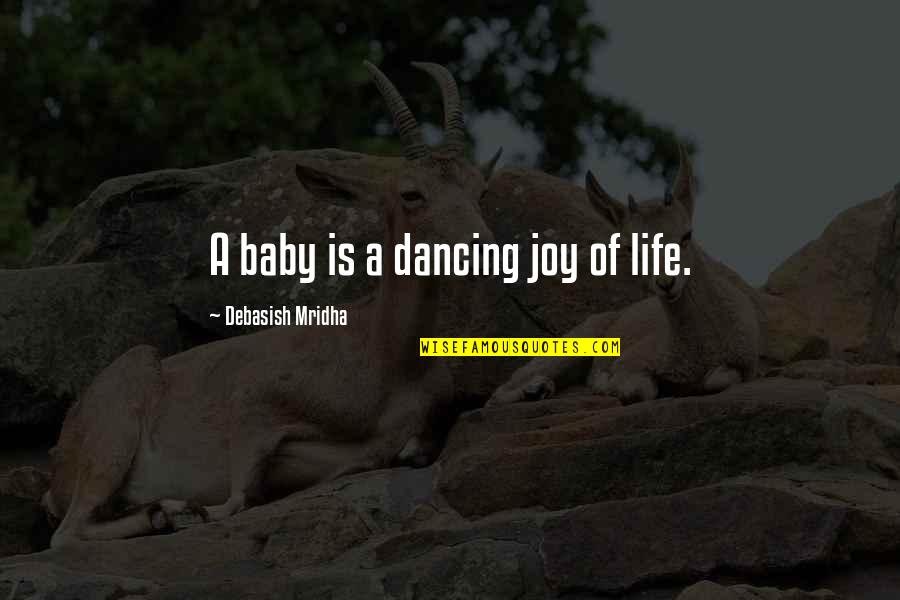 The Joy Of Dancing Quotes By Debasish Mridha: A baby is a dancing joy of life.