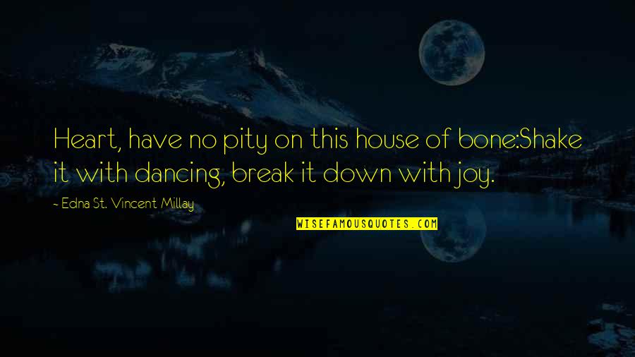The Joy Of Dancing Quotes By Edna St. Vincent Millay: Heart, have no pity on this house of