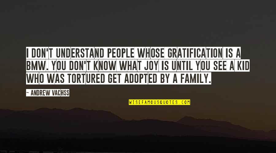 The Joy Of Family Quotes By Andrew Vachss: I don't understand people whose gratification is a