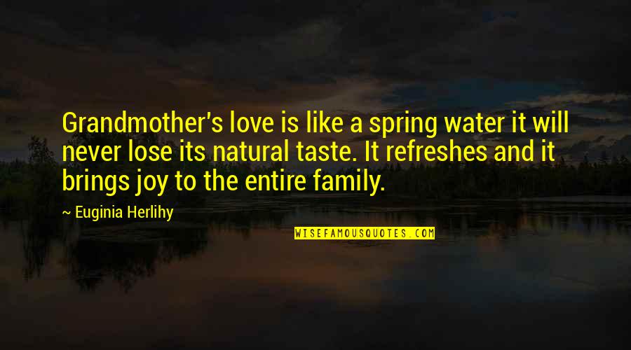 The Joy Of Family Quotes By Euginia Herlihy: Grandmother's love is like a spring water it