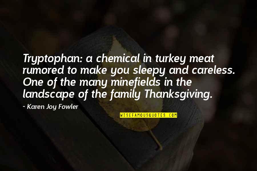 The Joy Of Family Quotes By Karen Joy Fowler: Tryptophan: a chemical in turkey meat rumored to