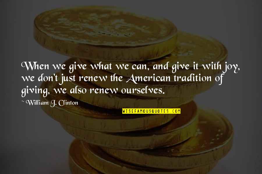 The Joy Of Giving Quotes By William J. Clinton: When we give what we can, and give