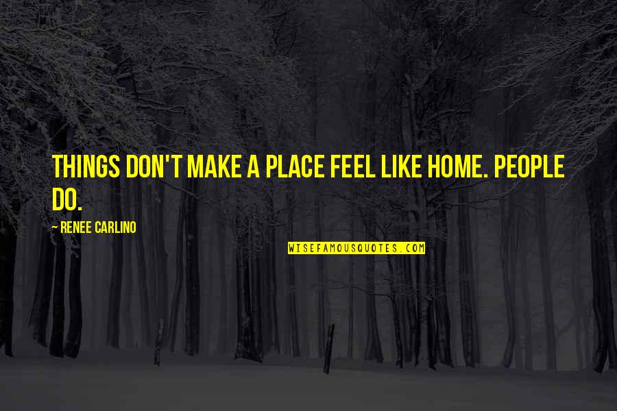 The Joy Of Having A Son Quotes By Renee Carlino: Things don't make a place feel like home.