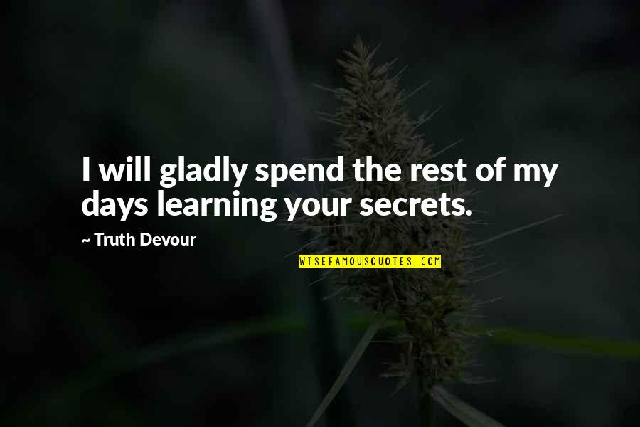 The Joy Of Learning Quotes By Truth Devour: I will gladly spend the rest of my