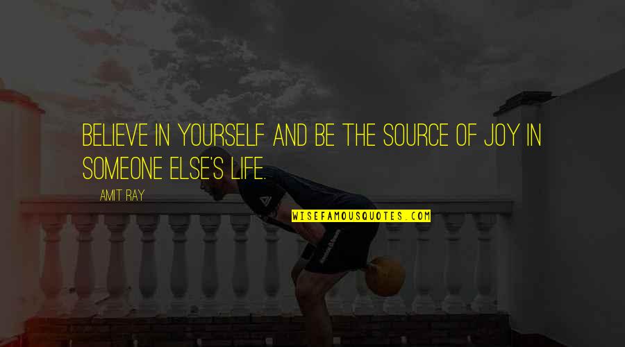 The Joy Of Life Quotes By Amit Ray: Believe in yourself and be the source of