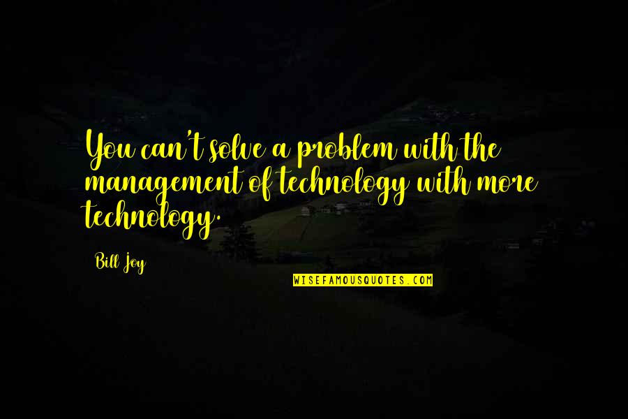 The Joy Of Life Quotes By Bill Joy: You can't solve a problem with the management