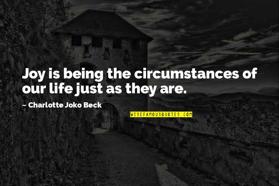 The Joy Of Life Quotes By Charlotte Joko Beck: Joy is being the circumstances of our life The Joy Of Life Quotes By Charlotte Joko Beck: Joy is being the circumstances of our life