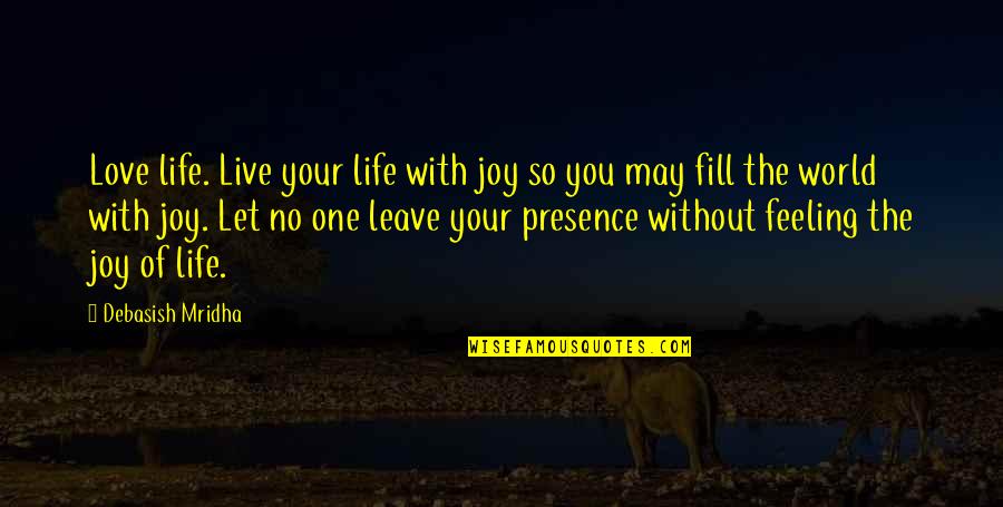 The Joy Of Life Quotes By Debasish Mridha: Love life. Live your life with joy so The Joy Of Life Quotes By Debasish Mridha: Love life. Live your life with joy so
