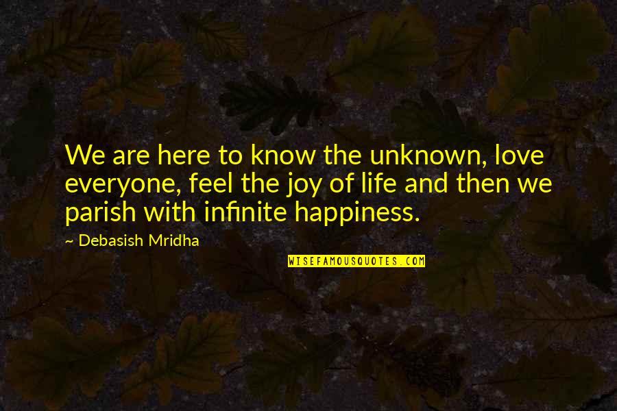 The Joy Of Life Quotes By Debasish Mridha: We are here to know the unknown, love The Joy Of Life Quotes By Debasish Mridha: We are here to know the unknown, love