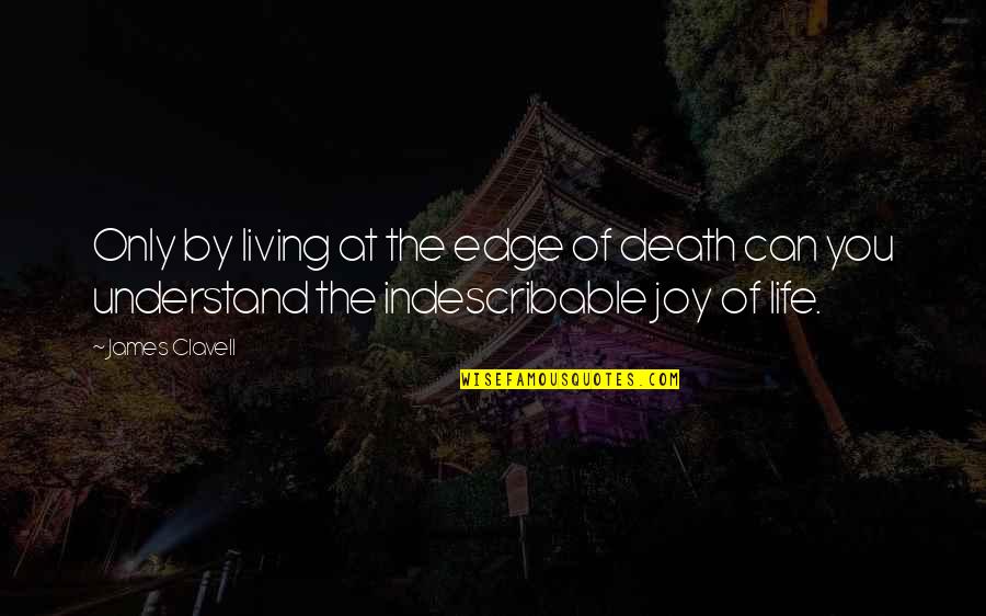 The Joy Of Life Quotes By James Clavell: Only by living at the edge of death The Joy Of Life Quotes By James Clavell: Only by living at the edge of death