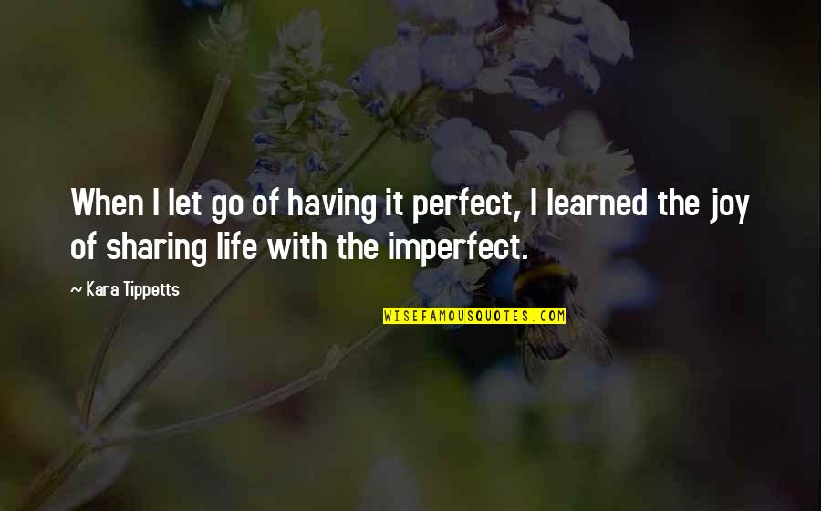 The Joy Of Life Quotes By Kara Tippetts: When I let go of having it perfect, The Joy Of Life Quotes By Kara Tippetts: When I let go of having it perfect,